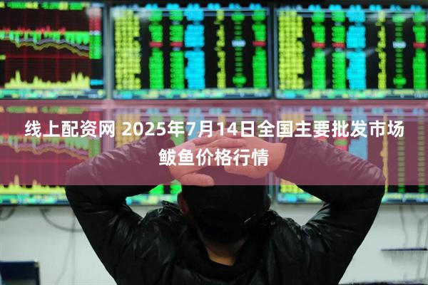 线上配资网 2025年7月14日全国主要批发市场鲅鱼价格行情